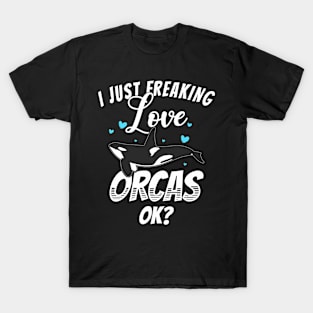 I just Freaking Love Orcas Killer Whales Sea Ocean T-Shirt